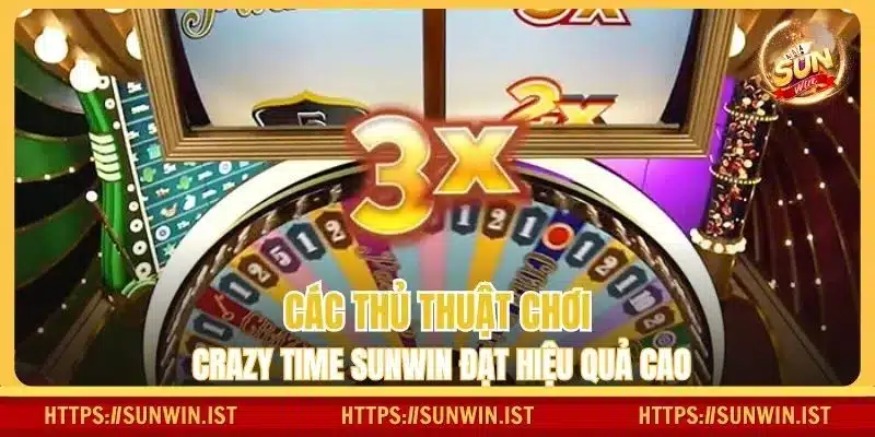 Các thủ thuật chơi Crazy Time Sunwin đạt hiệu quả cao