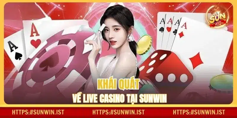 Khái quát về live Casino tại Sunwin