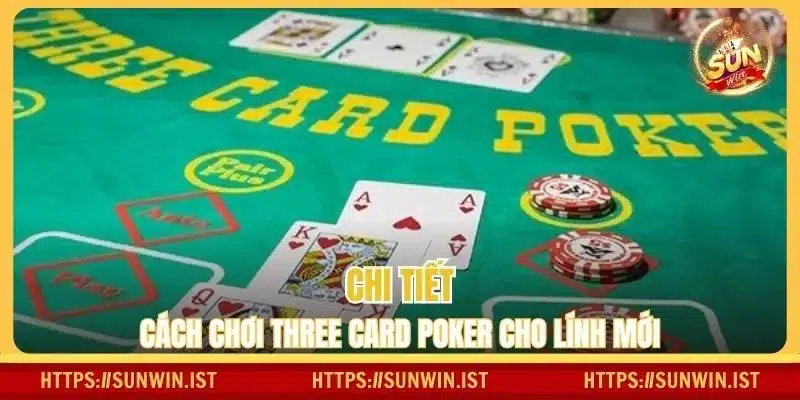 Chi tiết cách chơi Three Card Poker cho lính mới