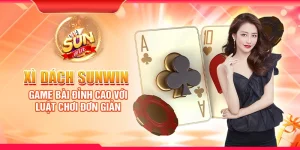 Xì Dách Sunwin – Game bài đỉnh cao với luật chơi đơn giản