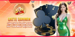 Catte Sunwin – Sân chơi bài dân gian hấp dẫn nhất hiện nay