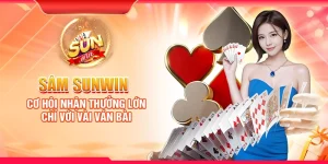 Sâm Sunwin - Cơ hội nhận thưởng lớn chỉ với vài ván bài