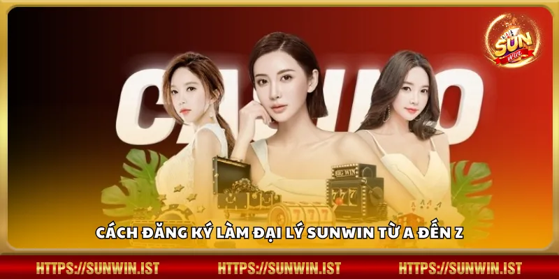 Cách đăng ký làm đại lý Sunwin từ A đến Z