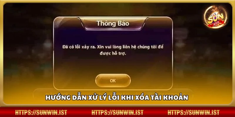 Hướng dẫn xử lý lỗi khi xóa tài khoản 